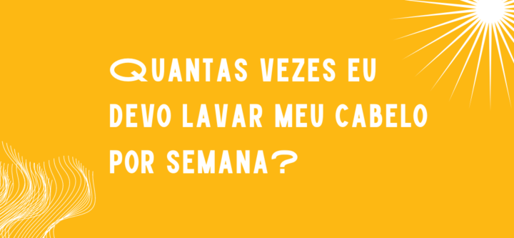 QUANTAS VEZES SE DEVE LAVAR REALMENTE O CABELO NA SEMANA?