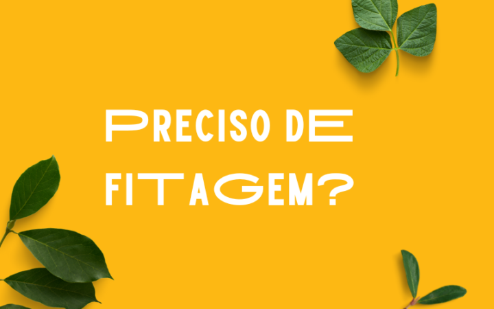 PRECISO FAZER FITAGEM?