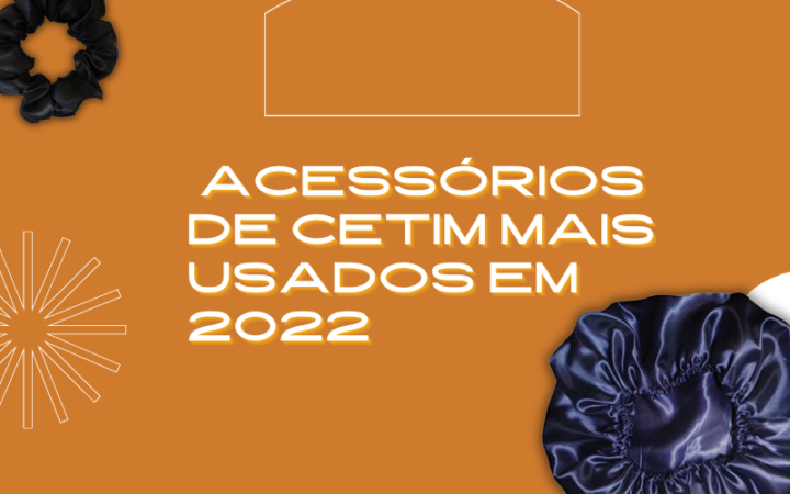 RETROSPECTIVA: ACESSÓRIOS DE CETIM MAIS USADOS EM 2022